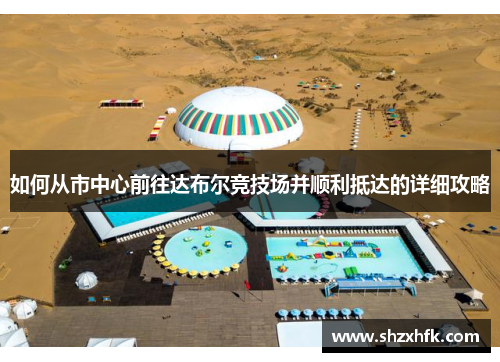 如何从市中心前往达布尔竞技场并顺利抵达的详细攻略
