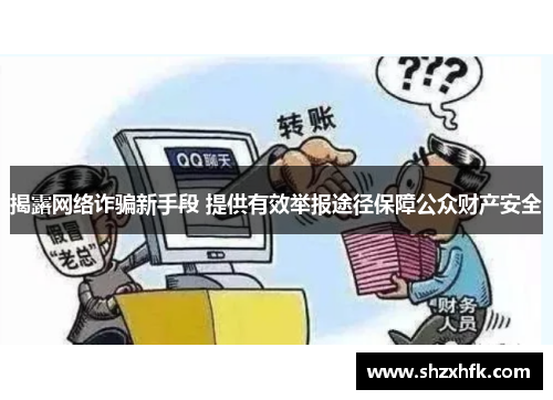 揭露网络诈骗新手段 提供有效举报途径保障公众财产安全