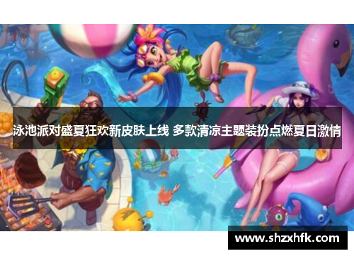 泳池派对盛夏狂欢新皮肤上线 多款清凉主题装扮点燃夏日激情