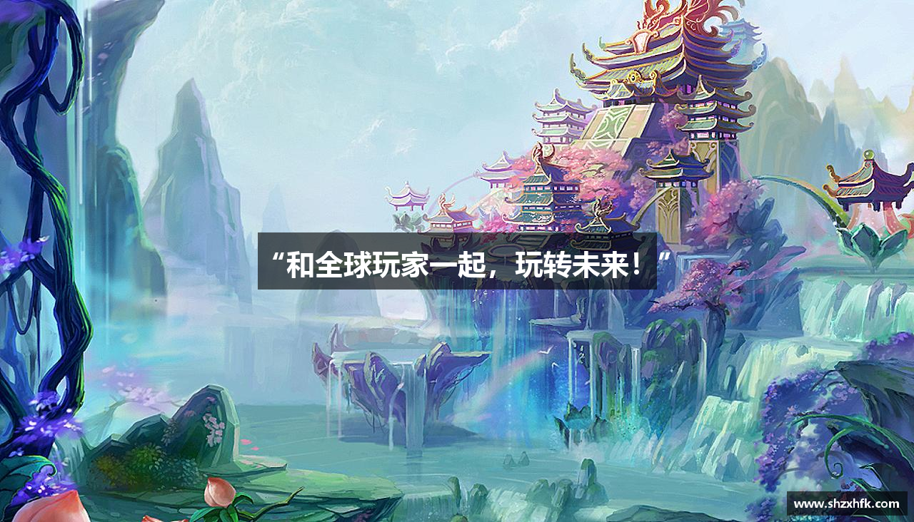 “和全球玩家一起，玩转未来！”